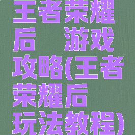 王者荣耀后羿游戏攻略(王者荣耀后羿玩法教程)