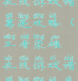 王者荣耀在线游戏诸葛亮攻略(王者荣耀在线游戏诸葛亮攻略大全)