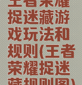 王者荣耀捉迷藏游戏玩法和规则(王者荣耀捉迷藏规则图)