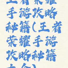 王者荣耀手游攻略秘籍(王者荣耀手游攻略秘籍大全)