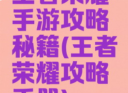 王者荣耀手游攻略秘籍(王者荣耀攻略手册)
