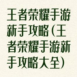 王者荣耀手游新手攻略(王者荣耀手游新手攻略大全)