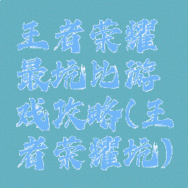 王者荣耀最坑比游戏攻略(王者荣耀坑)