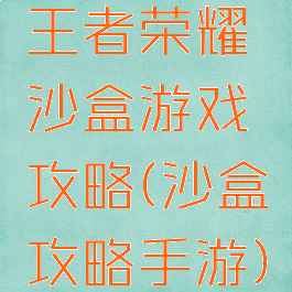 王者荣耀沙盒游戏攻略(沙盒攻略手游)