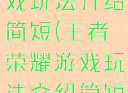 王者荣耀游戏玩法介绍简短(王者荣耀游戏玩法介绍简短版)