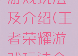 王者荣耀游戏玩法及介绍(王者荣耀游戏玩法介绍大全)