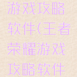 王者荣耀游戏攻略软件(王者荣耀游戏攻略软件哪个好)