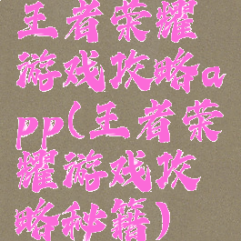 王者荣耀游戏攻略app(王者荣耀游戏攻略秘籍)