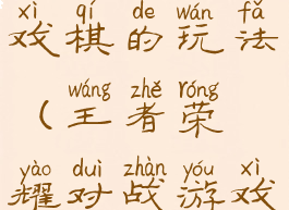 王者荣耀游戏棋的玩法(王者荣耀对战游戏棋)