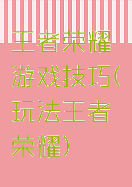 王者荣耀铠游戏技巧(铠玩法王者荣耀)