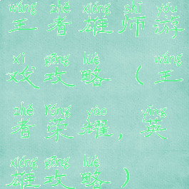 王者雄师游戏攻略(王者荣耀,英雄攻略)