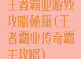 王者霸业游戏攻略秘籍(王者霸业传奇霸主攻略)