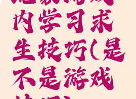 玩家游戏内学习求生技巧(是不是游戏技巧)