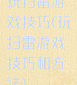 玩扫雷游戏技巧(玩扫雷游戏技巧和方法)