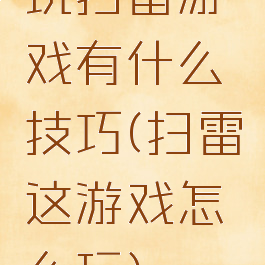 玩扫雷游戏有什么技巧(扫雷这游戏怎么玩)