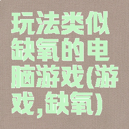 玩法类似缺氧的电脑游戏(游戏,缺氧)