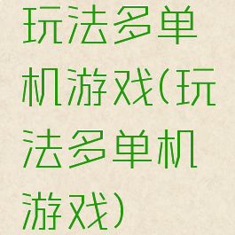 玩法多单机游戏(玩法多单机游戏)