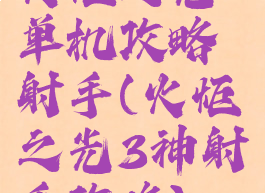 火炬之光单机攻略射手(火炬之光3神射手攻略)