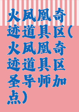 火凤凰奇迹道具区(火凤凰奇迹道具区圣导师加点)