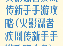 火影忍者疾风传新手手游攻略(火影忍者疾风传新手手游攻略大全)