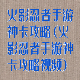 火影忍者手游神卡攻略(火影忍者手游神卡攻略视频)
