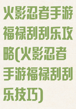 火影忍者手游福禄刮刮乐攻略(火影忍者手游福禄刮刮乐技巧)