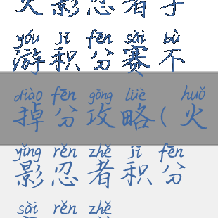 火影忍者手游积分赛不掉分攻略(火影忍者积分赛忍者)