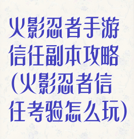 火影忍者手游信任副本攻略(火影忍者信任考验怎么玩)