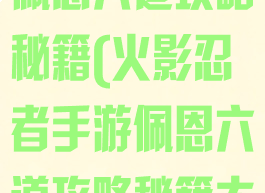 火影忍者手游佩恩六道攻略秘籍(火影忍者手游佩恩六道攻略秘籍大全)