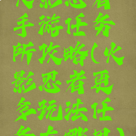 火影忍者手游任务所攻略(火影忍者更多玩法任务在哪里)