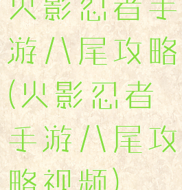 火影忍者手游八尾攻略(火影忍者手游八尾攻略视频)