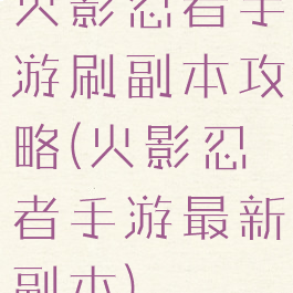 火影忍者手游刷副本攻略(火影忍者手游最新副本)