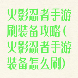 火影忍者手游刷装备攻略(火影忍者手游装备怎么刷)