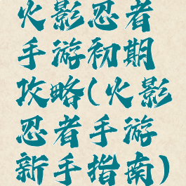 火影忍者手游初期攻略(火影忍者手游新手指南)