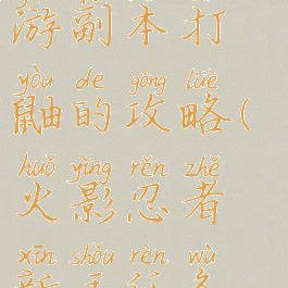 火影忍者手游副本打鼬的攻略(火影忍者新手任务鼬)