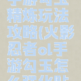 火影忍者手游勾玉精炼玩法攻略(火影忍者ol手游勾玉怎么强化贴吧)