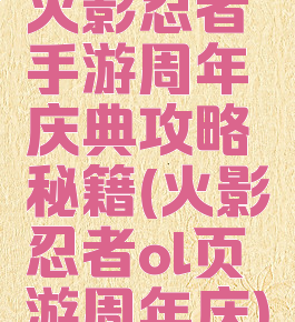 火影忍者手游周年庆典攻略秘籍(火影忍者ol页游周年庆)