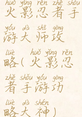 火影忍者手游大师攻略(火影忍者手游功略大神)