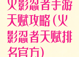 火影忍者手游天赋攻略(火影忍者天赋排名官方)