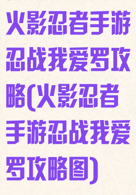 火影忍者手游忍战我爱罗攻略(火影忍者手游忍战我爱罗攻略图)