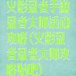 火影忍者手游忍者大师活动攻略(火影忍者忍者大师攻略贴吧)