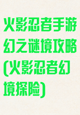 火影忍者手游幻之谜境攻略(火影忍者幻境探险)