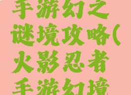 火影忍者手游幻之谜境攻略(火影忍者手游幻境探险攻略)