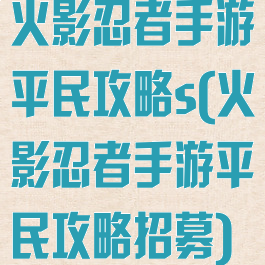 火影忍者手游平民攻略s(火影忍者手游平民攻略招募)