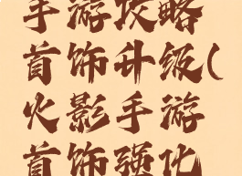 火影忍者手游攻略首饰升级(火影手游首饰强化窍门)