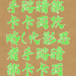 火影忍者手游暗部卡卡西攻略(火影忍者手游暗部卡卡西教学)