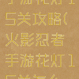 火影忍者手游花灯15关攻略(火影忍者手游花灯15关怎么过)