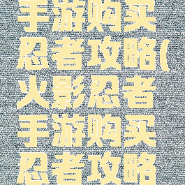 火影忍者手游购买忍者攻略(火影忍者手游购买忍者攻略大全)