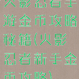 火影忍者手游金币攻略秘籍(火影忍者新手金币攻略)