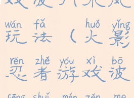 火影忍者游戏波门水风玩法(火影忍者游戏波风水门怎么玩)